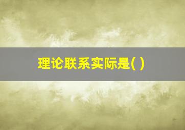 理论联系实际是( )